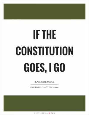 If the constitution goes, I go Picture Quote #1