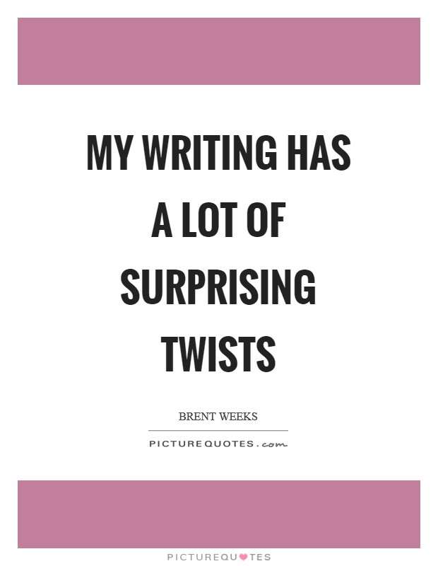 My writing has a lot of surprising twists Picture Quote #1