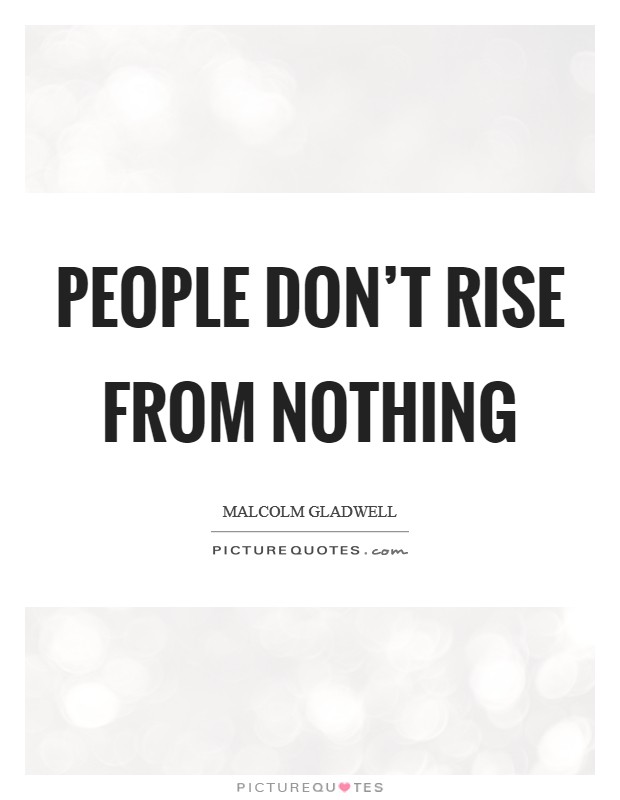 People don't rise from nothing Picture Quote #1