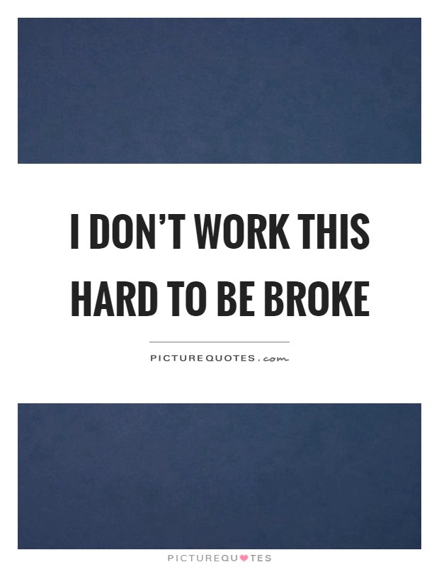 I don't work this hard to be broke Picture Quote #1