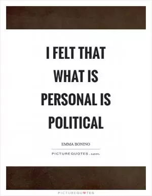 I felt that what is personal is political Picture Quote #1