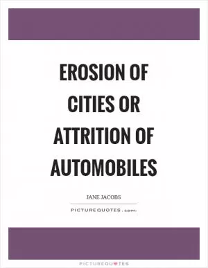 Erosion of cities or attrition of automobiles Picture Quote #1