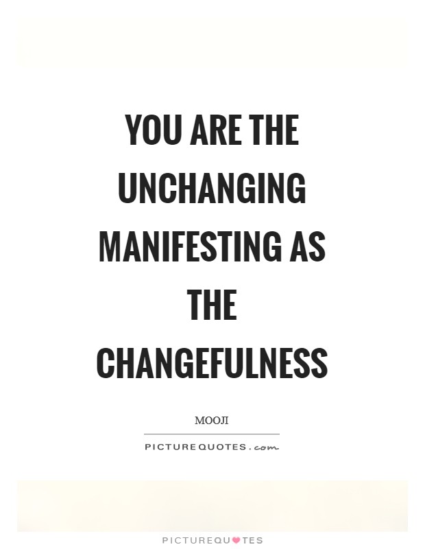 You are the unchanging manifesting as the changefulness Picture Quote #1