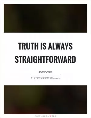 Truth is always straightforward Picture Quote #1