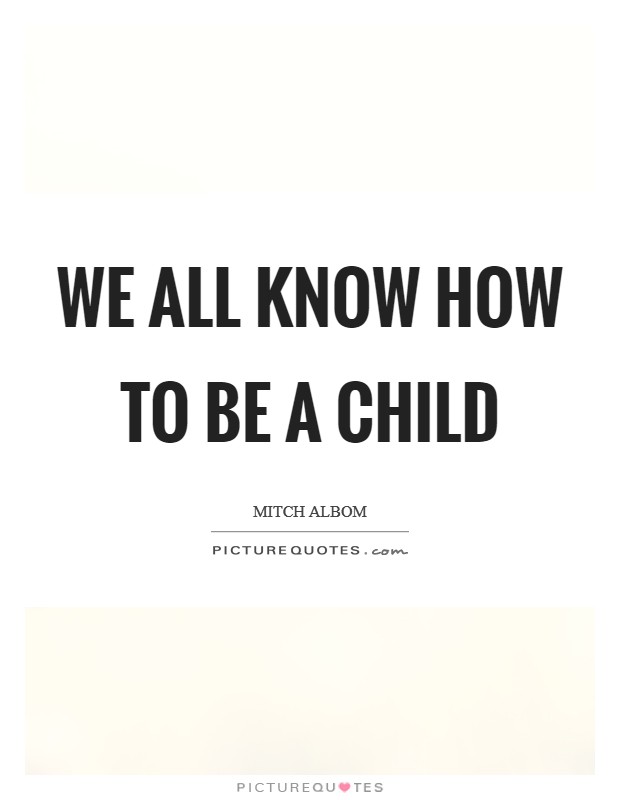 We all know how to be a child Picture Quote #1