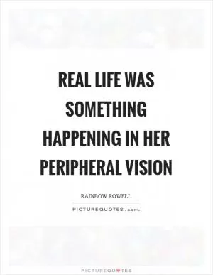 Real life was something happening in her peripheral vision Picture Quote #1