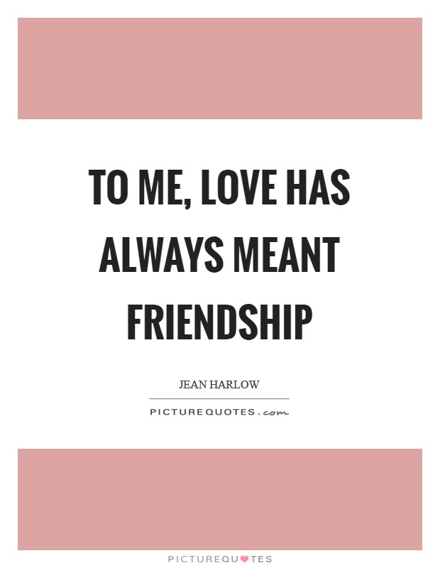 To me, love has always meant friendship Picture Quote #1
