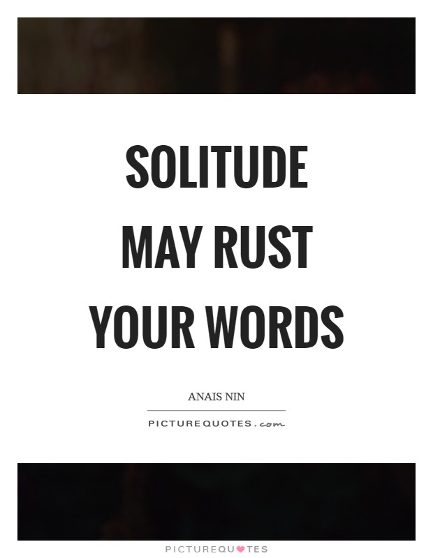 Solitude may rust your words Picture Quote #1