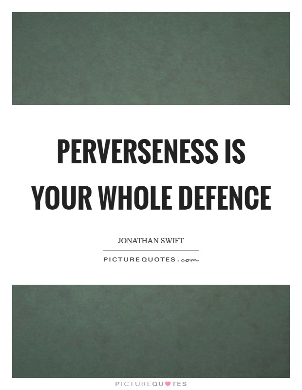 Perverseness is your whole defence Picture Quote #1
