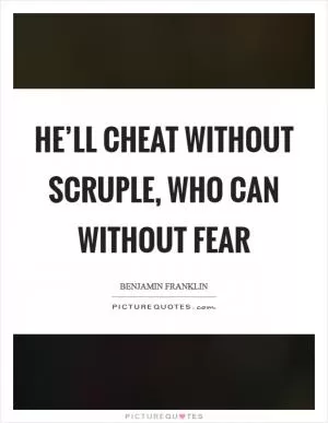 He’ll cheat without scruple, who can without fear Picture Quote #1