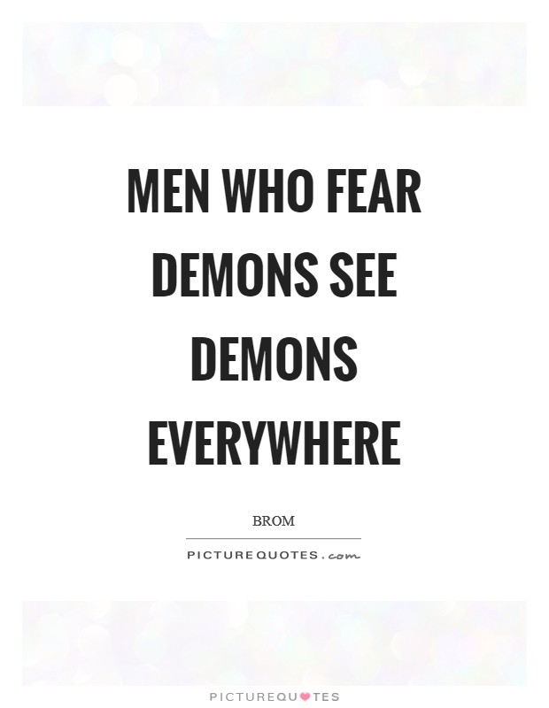 Men who fear demons see demons everywhere Picture Quote #1