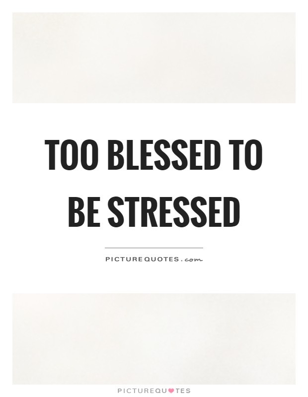 Too blessed to be stressed Picture Quote #1
