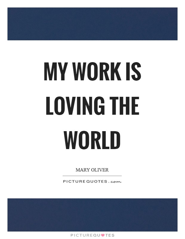 My work is loving the world Picture Quote #1