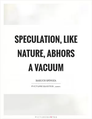 Speculation, like nature, abhors a vacuum Picture Quote #1