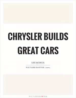 Chrysler builds great cars Picture Quote #1