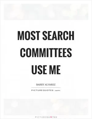 Most search committees use me Picture Quote #1