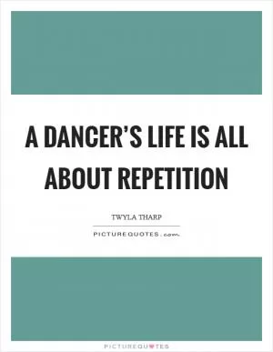 A dancer’s life is all about repetition Picture Quote #1