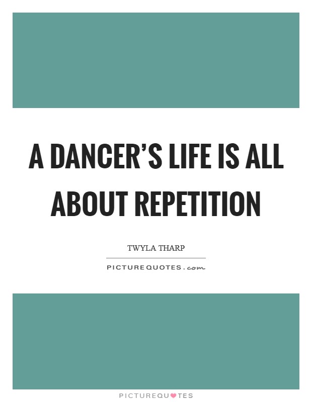 A dancer's life is all about repetition Picture Quote #1