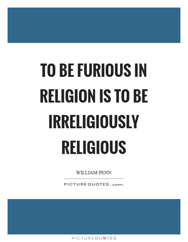 To be furious in religion is to be irreligiously religious Picture Quote #1