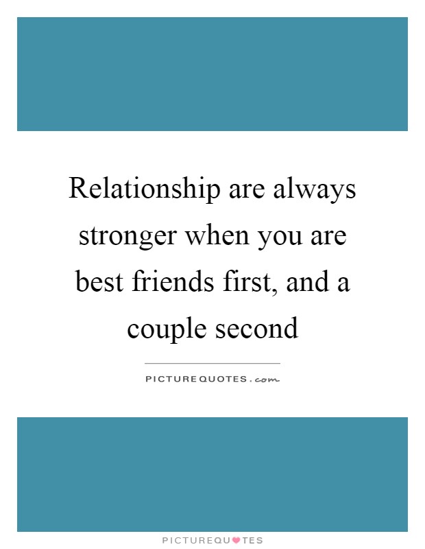Relationship are always stronger when you are best friends first, and a couple second Picture Quote #1