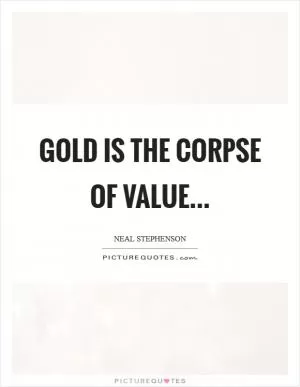 Gold is the corpse of value Picture Quote #1