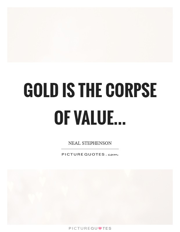 Gold is the corpse of value Picture Quote #1