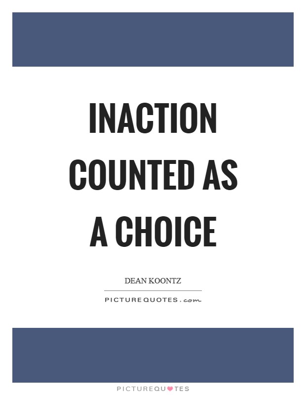 Inaction counted as a choice Picture Quote #1