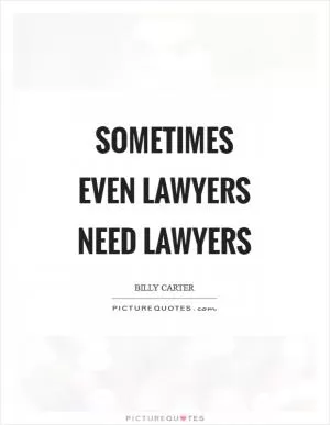 Sometimes even lawyers need lawyers Picture Quote #1