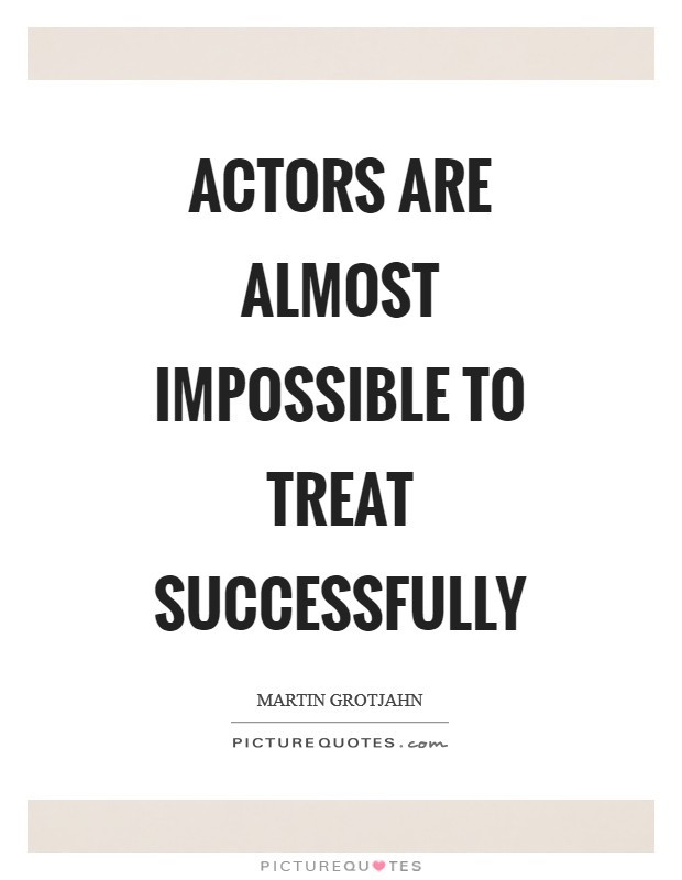 Actors are almost impossible to treat successfully Picture Quote #1