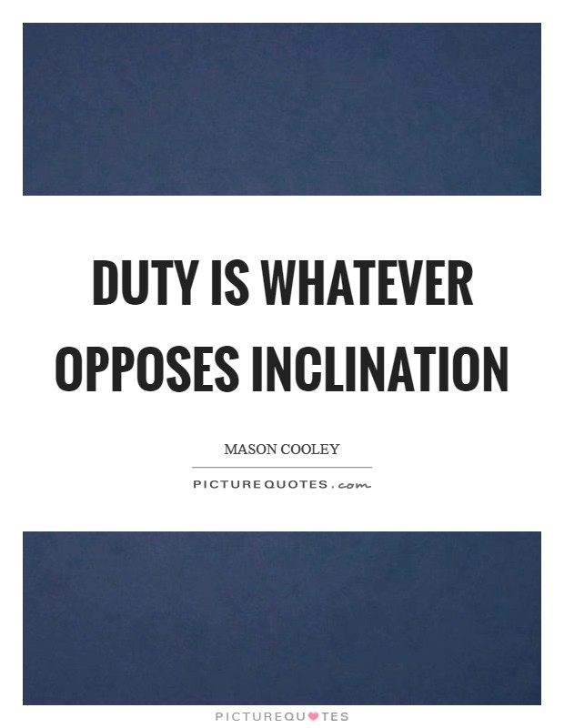 Duty is whatever opposes inclination Picture Quote #1