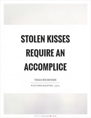 Stolen kisses require an accomplice Picture Quote #1