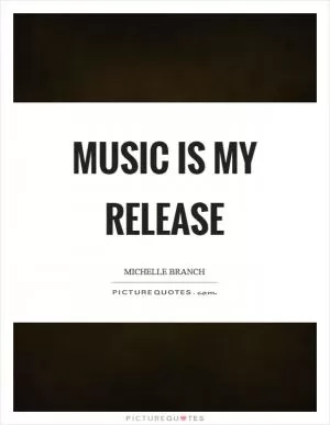 Music is my release Picture Quote #1