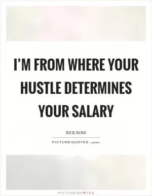 I’m from where your hustle determines your salary Picture Quote #1