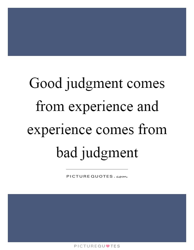 Good judgment comes from experience and experience comes from bad judgment Picture Quote #1