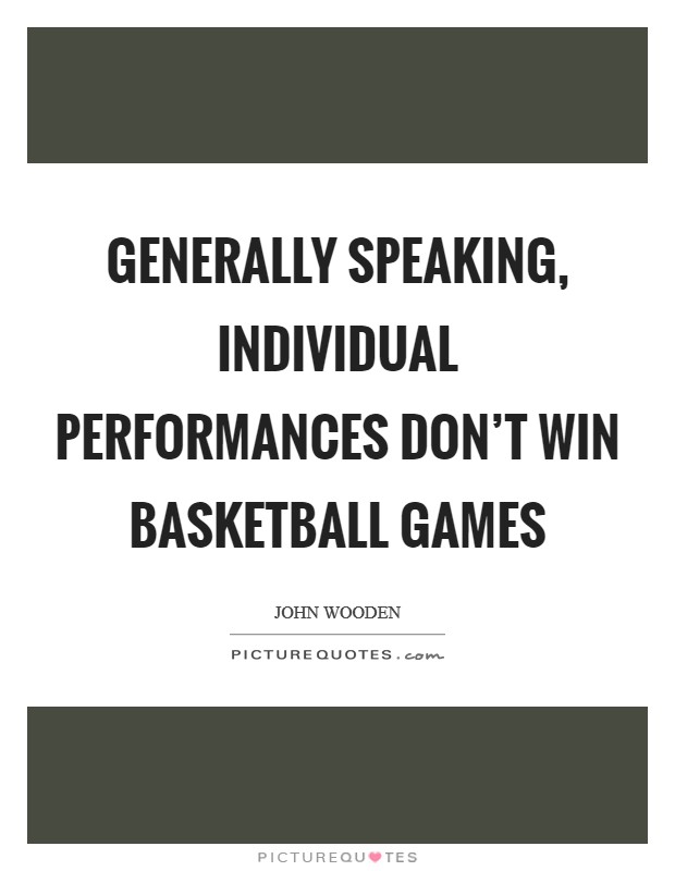 Generally speaking, individual performances don't win basketball games Picture Quote #1