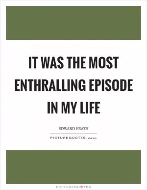 It was the most enthralling episode in my life Picture Quote #1