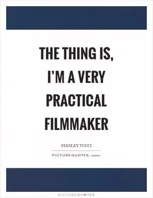 The thing is, I’m a very practical filmmaker Picture Quote #1