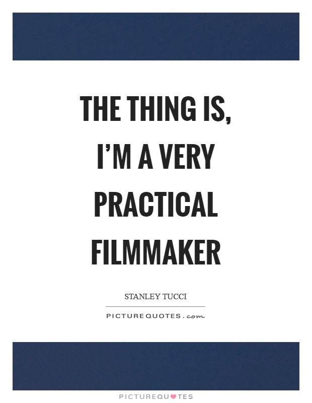 The thing is, I'm a very practical filmmaker Picture Quote #1