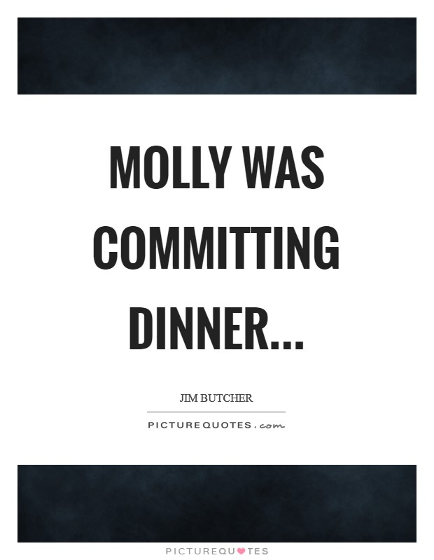 Molly was committing dinner Picture Quote #1