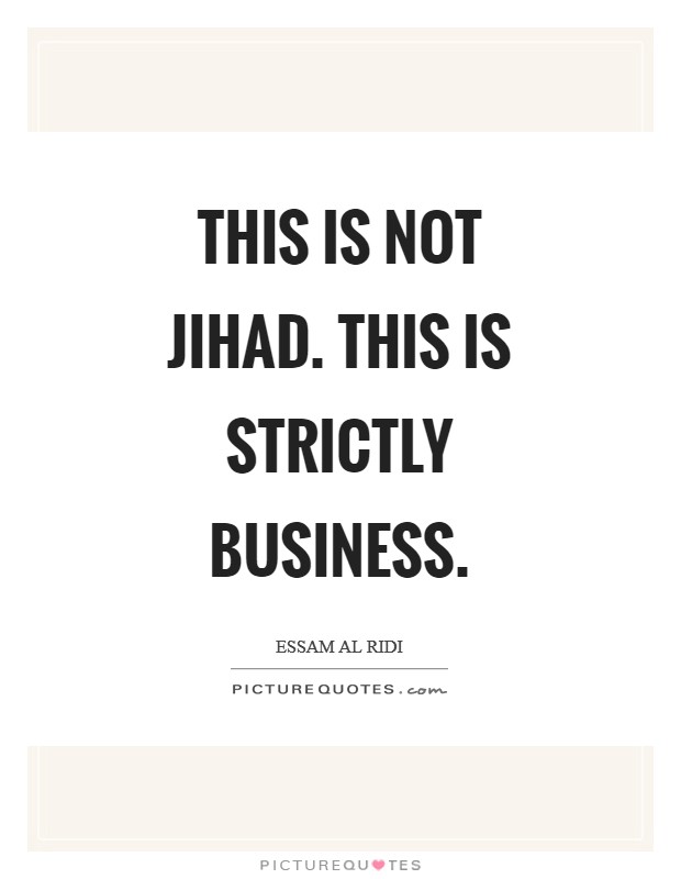 This is not jihad. This is strictly business Picture Quote #1