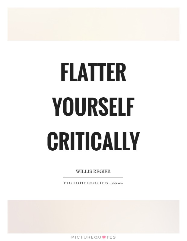 Flatter yourself critically Picture Quote #1