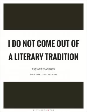 I do not come out of a literary tradition Picture Quote #1