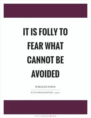 It is folly to fear what cannot be avoided Picture Quote #1