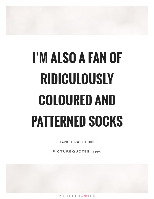I'm also a fan of ridiculously coloured and patterned socks Picture Quote #1