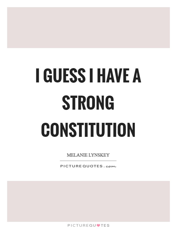 I guess I have a strong constitution Picture Quote #1