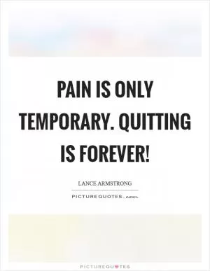Pain is only temporary. Quitting is forever! Picture Quote #1