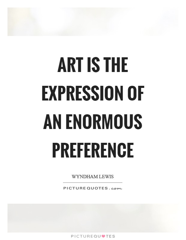 Art is the expression of an enormous preference Picture Quote #1
