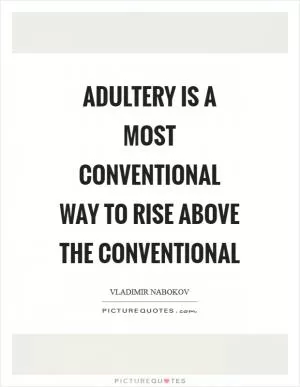 Adultery is a most conventional way to rise above the conventional Picture Quote #1