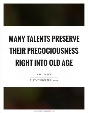Many talents preserve their precociousness right into old age Picture Quote #1