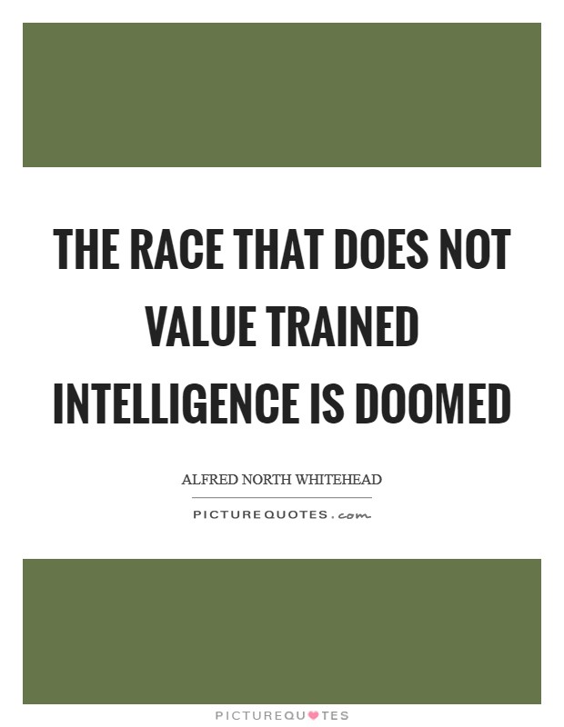 The race that does not value trained intelligence is doomed Picture Quote #1